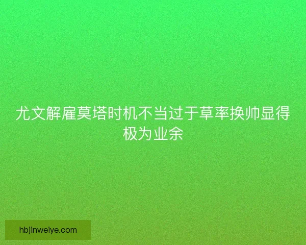 尤文解雇莫塔时机不当过于草率换帅显得极为业余 尤文解雇莫塔时机不当过于草率换帅显得极为业余